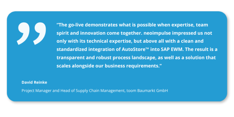 Customer testimonial from David Reinke, Head of Supply Chain Management at toom Baumarkt GmbH, on the successful integration of AutoStore™ into SAP EWM using neoimpulse and neo|StoreLink™.