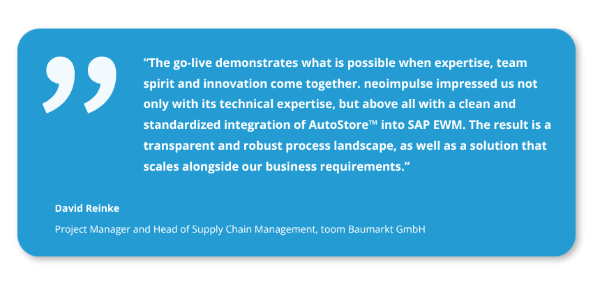Customer testimonial from David Reinke, Head of Supply Chain Management at toom Baumarkt GmbH, on the successful integration of AutoStore™ into SAP EWM using neoimpulse and neo|StoreLink™.
