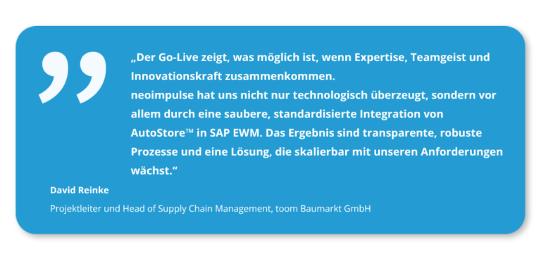 Kundenstimme von David Reinke, Head of Supply Chain Management bei toom Baumarkt GmbH, zur erfolgreichen AutoStore™-Integration in SAP EWM mit neoimpulse und neo|StoreLink™.